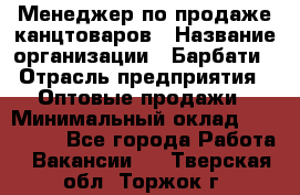 Менеджер по продаже канцтоваров › Название организации ­ Барбати › Отрасль предприятия ­ Оптовые продажи › Минимальный оклад ­ 150 000 - Все города Работа » Вакансии   . Тверская обл.,Торжок г.